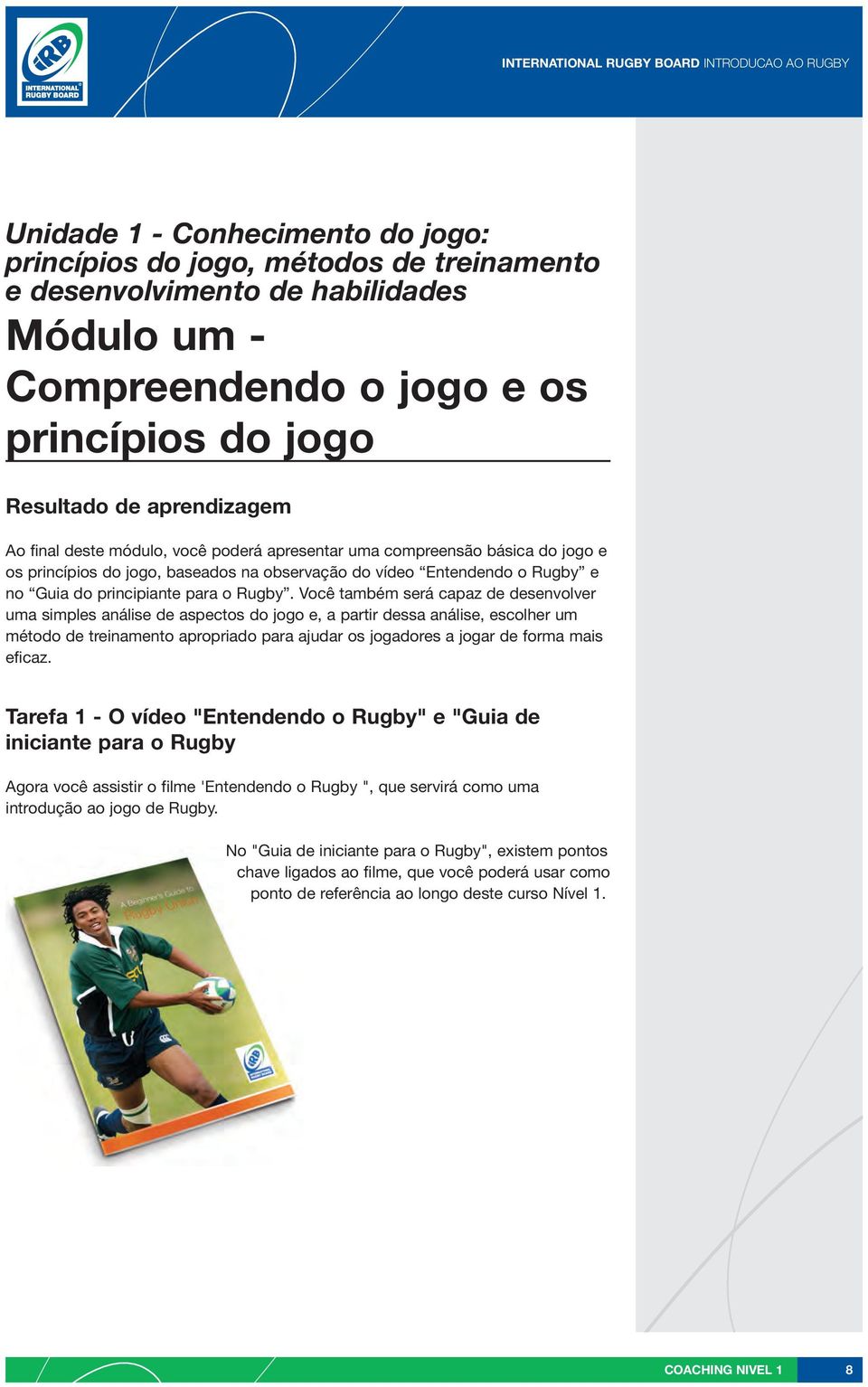 Você também será capaz de desenvolver uma simples análise de aspectos do jogo e, a partir dessa análise, escolher um método de treinamento apropriado para ajudar os jogadores a jogar de forma mais