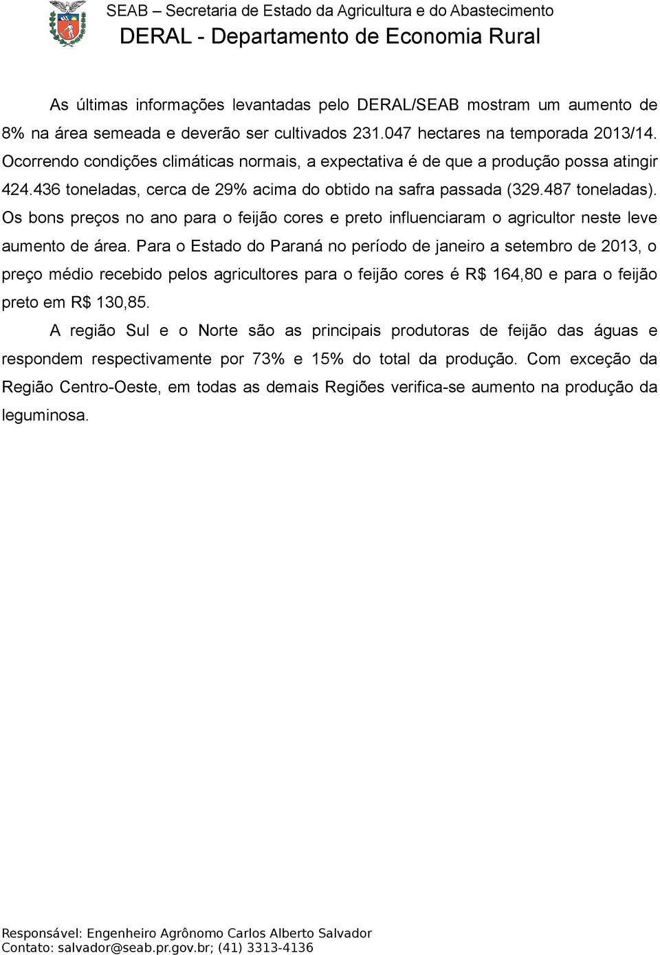 Os bons preços no ano para o feijão cores e preto influenciaram o agricultor neste leve aumento de área.