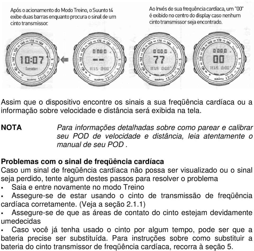 Problemas com o sinal de freqüência cardíaca Caso um sinal de freqüência cardíaca não possa ser visualizado ou o sinal seja perdido, tente algum destes passos para resolver o problema Saia e entre