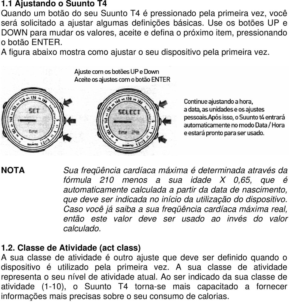 NOTA Sua freqüência cardíaca máxima é determinada através da fórmula 210 menos a sua idade X 0,65, que é automaticamente calculada a partir da data de nascimento, que deve ser indicada no início da