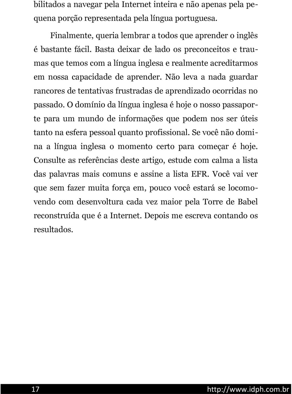 Não leva a nada guardar rancores de tentativas frustradas de aprendizado ocorridas no passado.