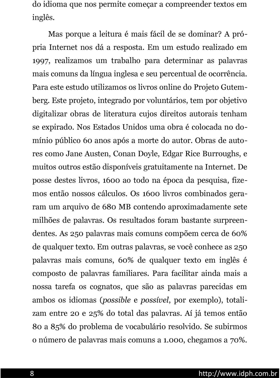 Para este estudo utilizamos os livros online do Projeto Gutemberg. Este projeto, integrado por voluntários, tem por objetivo digitalizar obras de literatura cujos direitos autorais tenham se expirado.