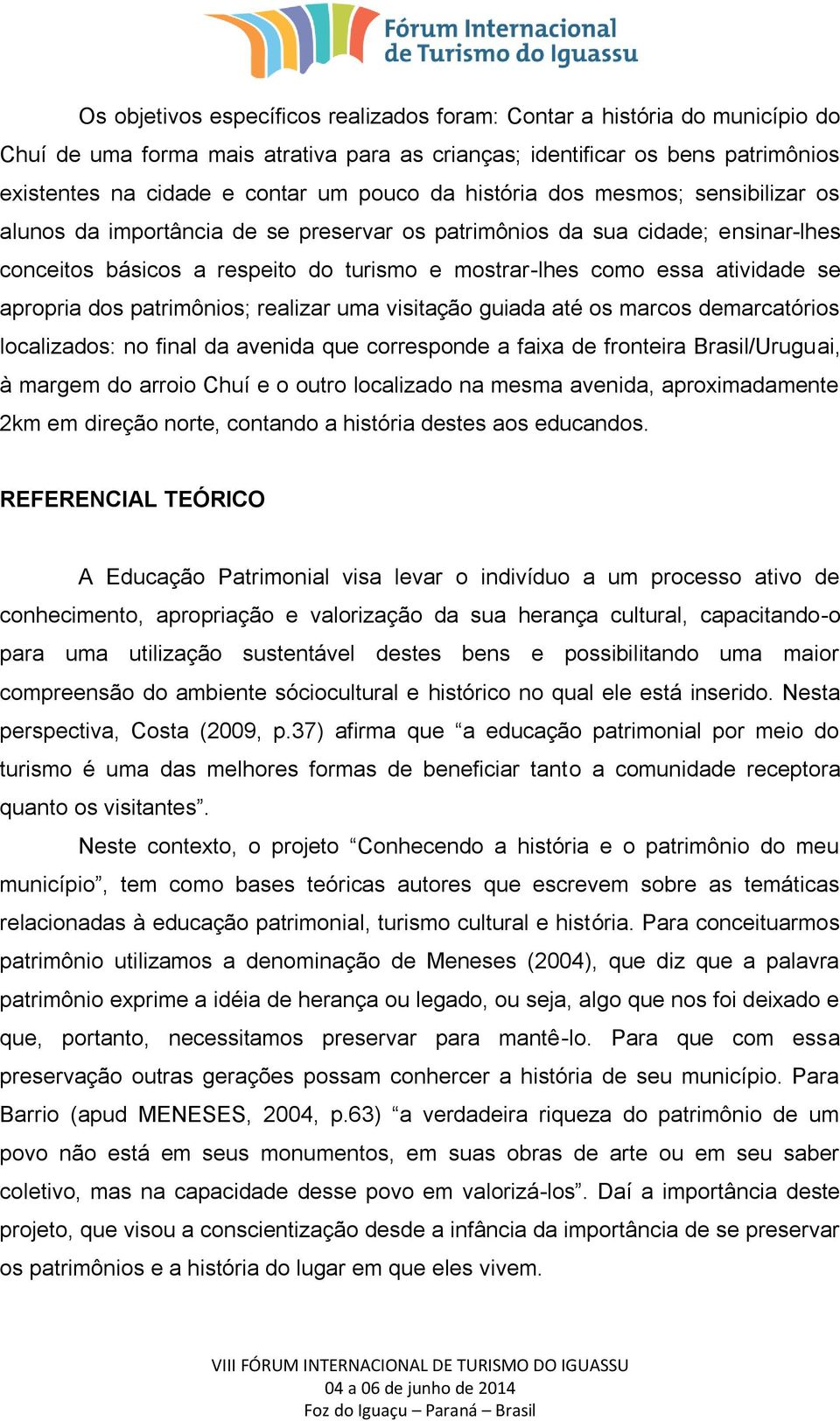 apropria dos patrimônios; realizar uma visitação guiada até os marcos demarcatórios localizados: no final da avenida que corresponde a faixa de fronteira Brasil/Uruguai, à margem do arroio Chuí e o