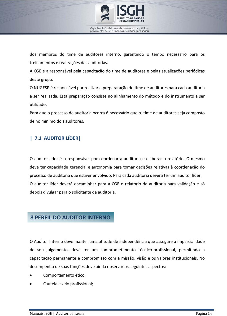 O NUGESP é responsável por realizar a prepararação do time de auditores para cada auditoria a ser realizada. Esta preparação consiste no alinhamento do método e do instrumento a ser utilizado.