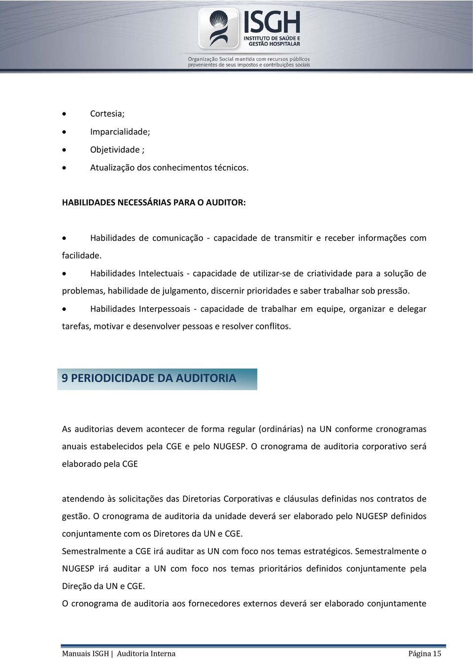 Habilidades Intelectuais - capacidade de utilizar-se de criatividade para a solução de problemas, habilidade de julgamento, discernir prioridades e saber trabalhar sob pressão.