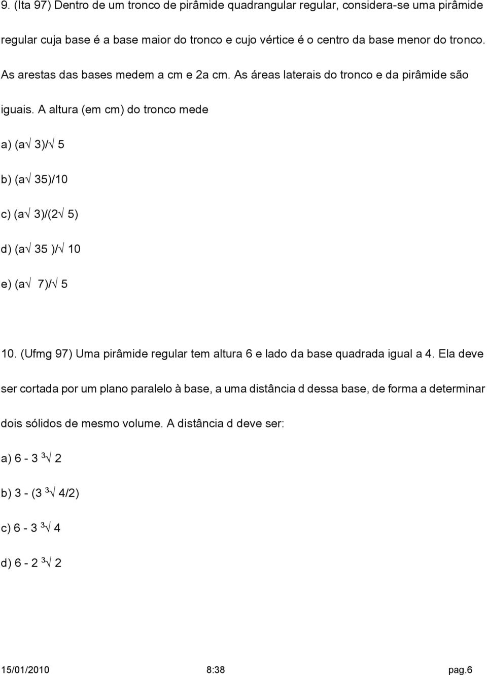 A altura (em cm) do tronco mede a) (aë3)/ë5 b) (aë35)/10 c) (aë3)/(2ë5) d) (aë35 )/Ë10 e) (aë 7)/Ë5 10.