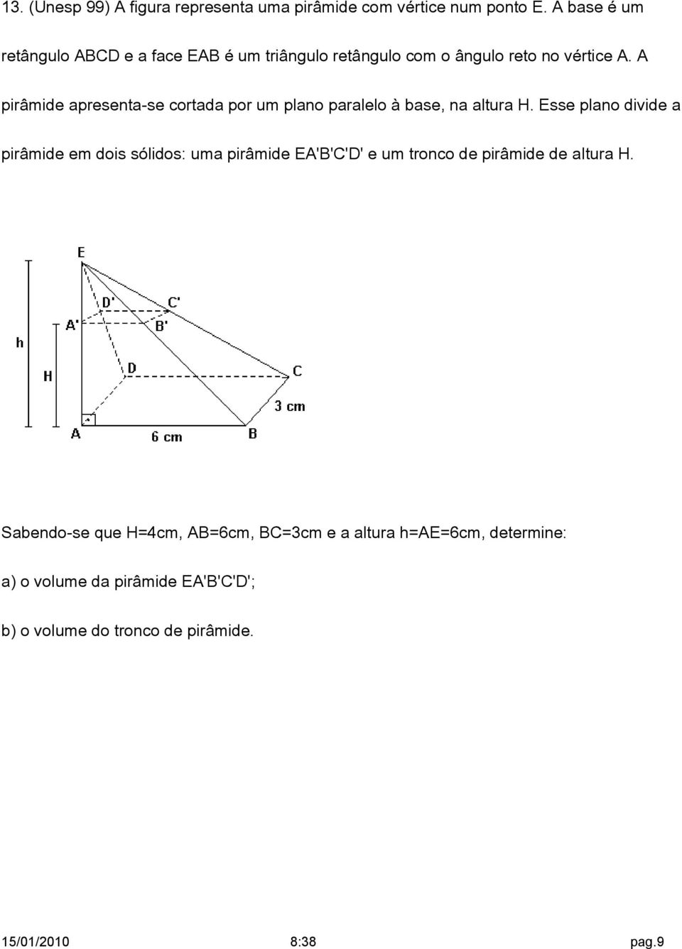 A pirâmide apresenta-se cortada por um plano paralelo à base, na altura H.