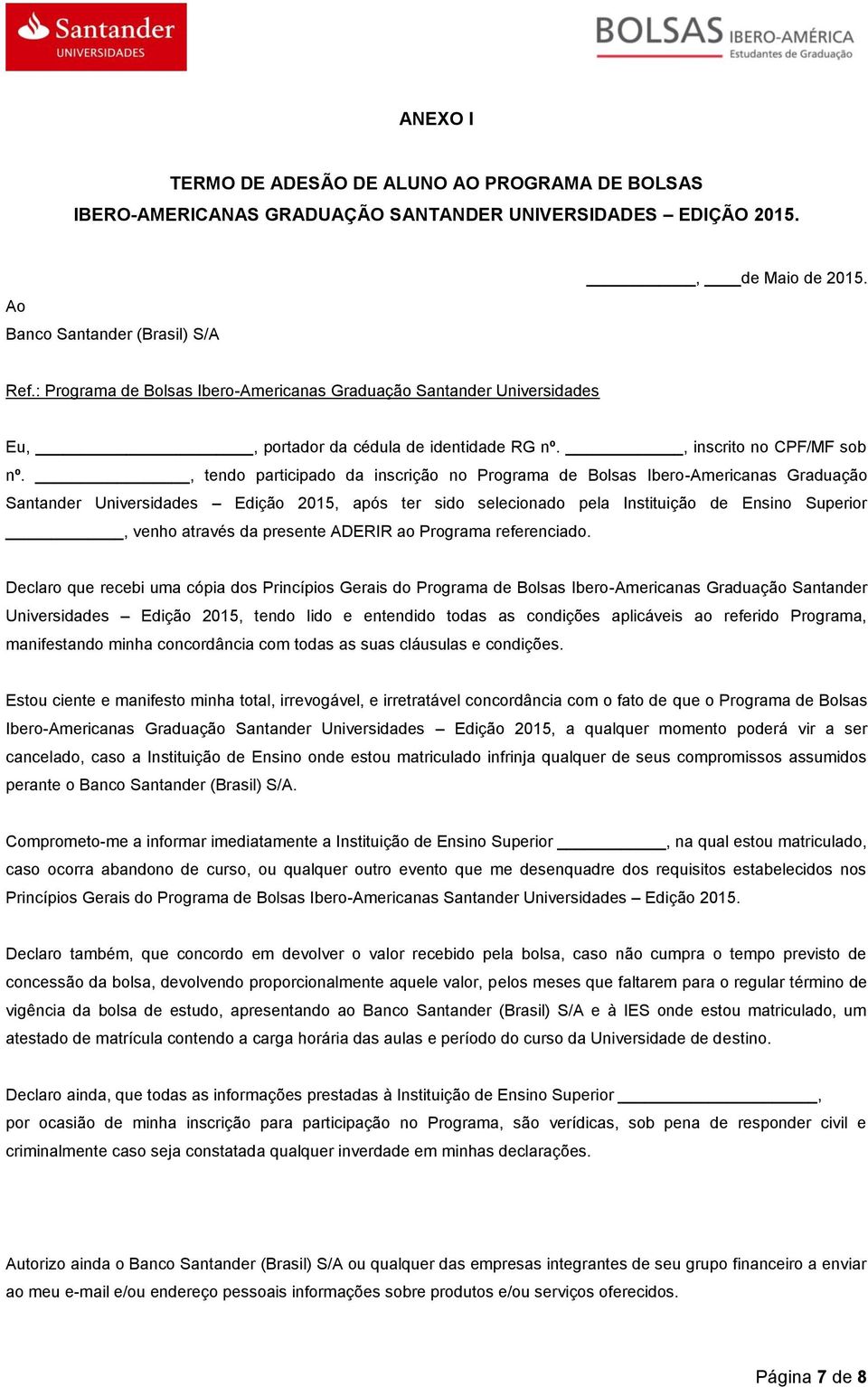 , tendo participado da inscrição no Programa de Bolsas Ibero-Americanas Graduação Santander Universidades Edição 2015, após ter sido selecionado pela Instituição de Ensino Superior, venho através da