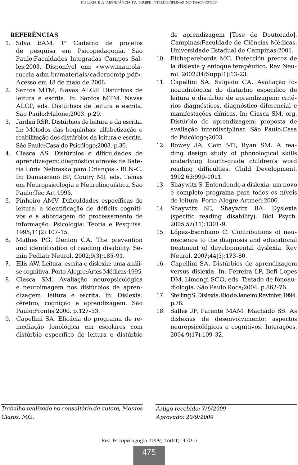 Distúrbios de leitura e escrita. São Paulo:Malone;2003. p.29. 3. Jardini RSR. Distúrbios de leitura e da escrita.