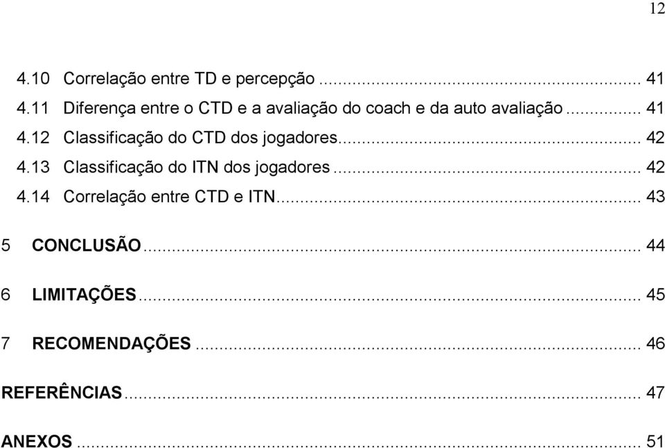 12 Classificação do CTD dos jogadores... 42 4.13 Classificação do ITN dos jogadores.