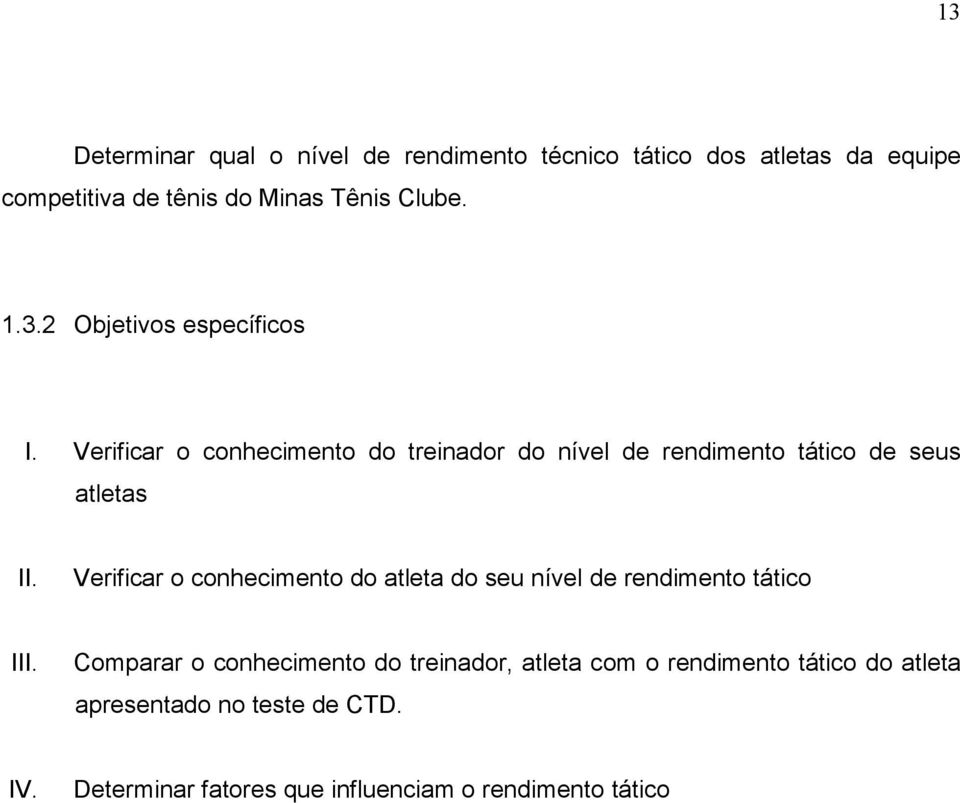 Verificar o conhecimento do atleta do seu nível de rendimento tático III.