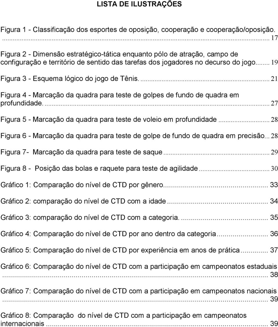 .. 19 Figura 3 - Esquema lógico do jogo de Tênis.... 21 Figura 4 - Marcação da quadra para teste de golpes de fundo de quadra em profundidade.