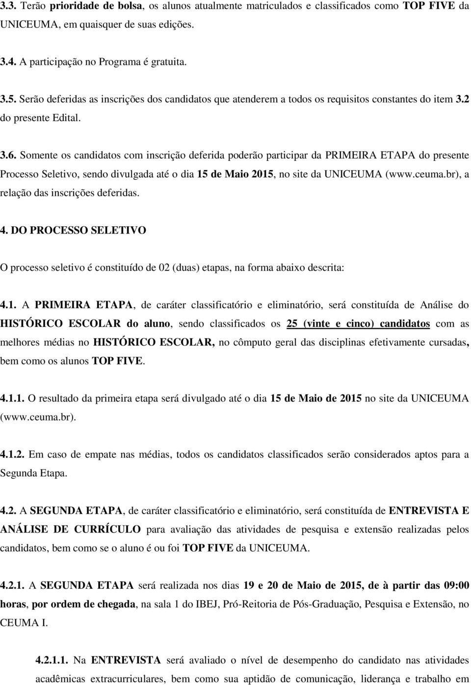 Somente os candidatos com inscrição deferida poderão participar da PRIMEIRA ETAPA do presente Processo Seletivo, sendo divulgada até o dia 15 de Maio 2015, no site da UNICEUMA (www.ceuma.