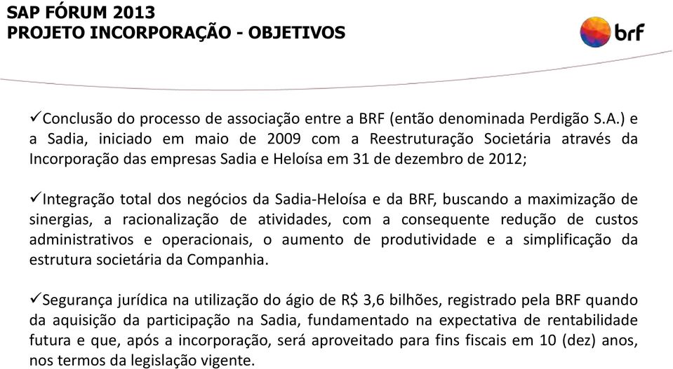 ) e a Sadia, iniciado em maio de 2009 com a Reestruturação Societária através da Incorporação das empresas Sadia e Heloísa em 31 de dezembro de 2012; Integração total dos negócios da Sadia-Heloísa e