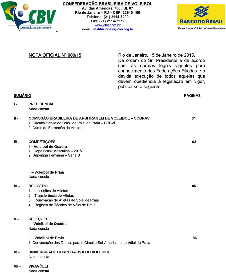 Presidente e de acordo com as normas legais vigentes para conhecimento das Federações Filiadas e a devida execução de todos aqueles que devem obediência à legislação em vigor, publica-se o seguinte: