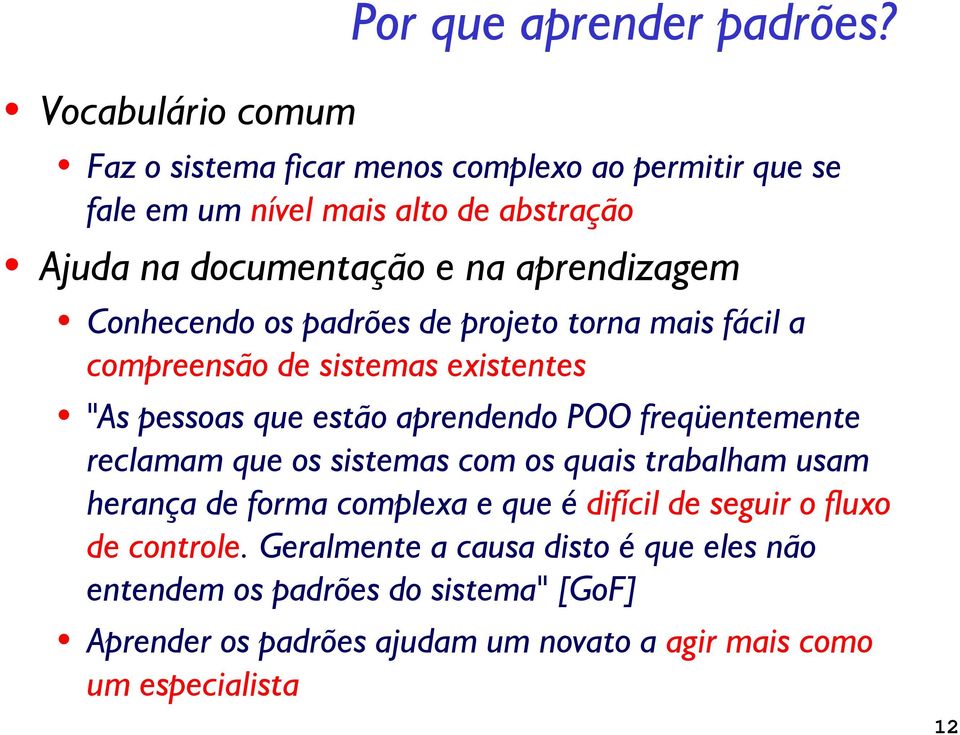 aprendizagem Conhecendo os padrões de projeto torna mais fácil a compreensão de sistemas existentes "As pessoas que estão aprendendo POO