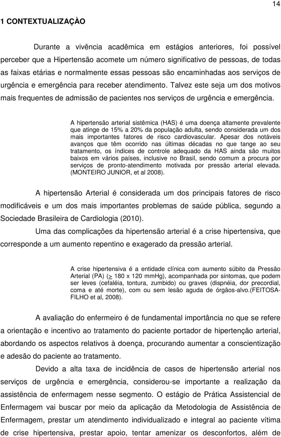 Talvez este seja um dos motivos mais frequentes de admissão de pacientes nos serviços de urgência e emergência.