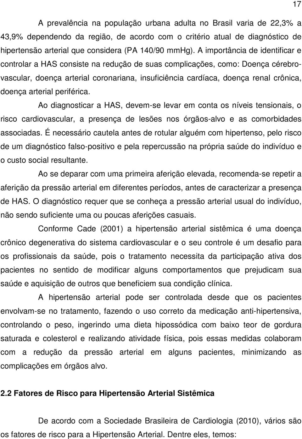 doença arterial periférica. Ao diagnosticar a HAS, devem-se levar em conta os níveis tensionais, o risco cardiovascular, a presença de lesões nos órgãos-alvo e as comorbidades associadas.