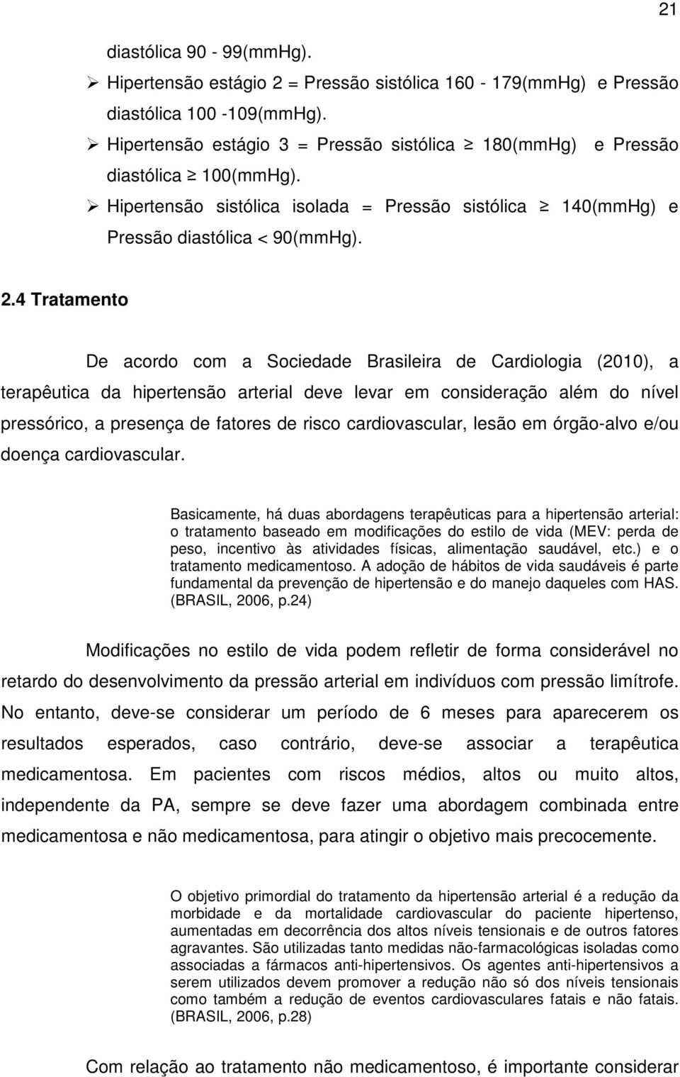 4 Tratamento De acordo com a Sociedade Brasileira de Cardiologia (2010), a terapêutica da hipertensão arterial deve levar em consideração além do nível pressórico, a presença de fatores de risco