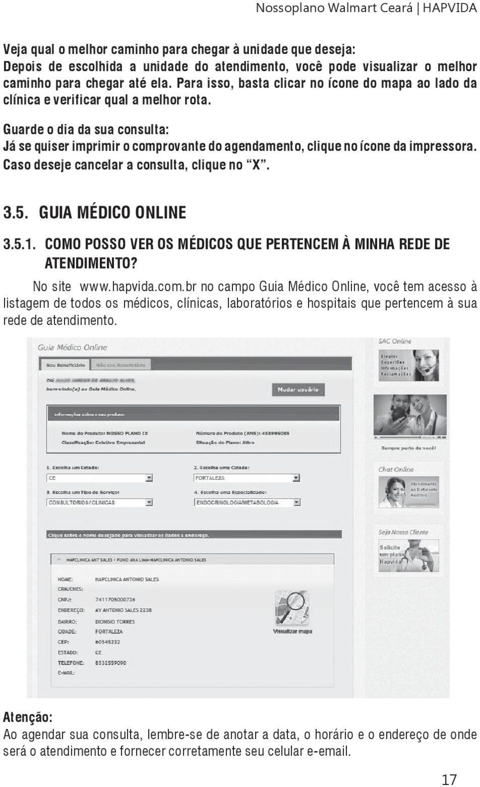 Guarde o dia da sua consulta: Já se quiser imprimir o comprovante do agendamento, clique no ícone da impressora. Caso deseje cancelar a consulta, clique no X. 3.5. Guia Médico Online 3.5.1.