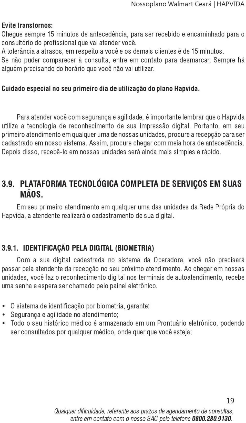 Sempre há alguém precisando do horário que você não vai utilizar. Cuidado especial no seu primeiro dia de utilização do plano Hapvida.