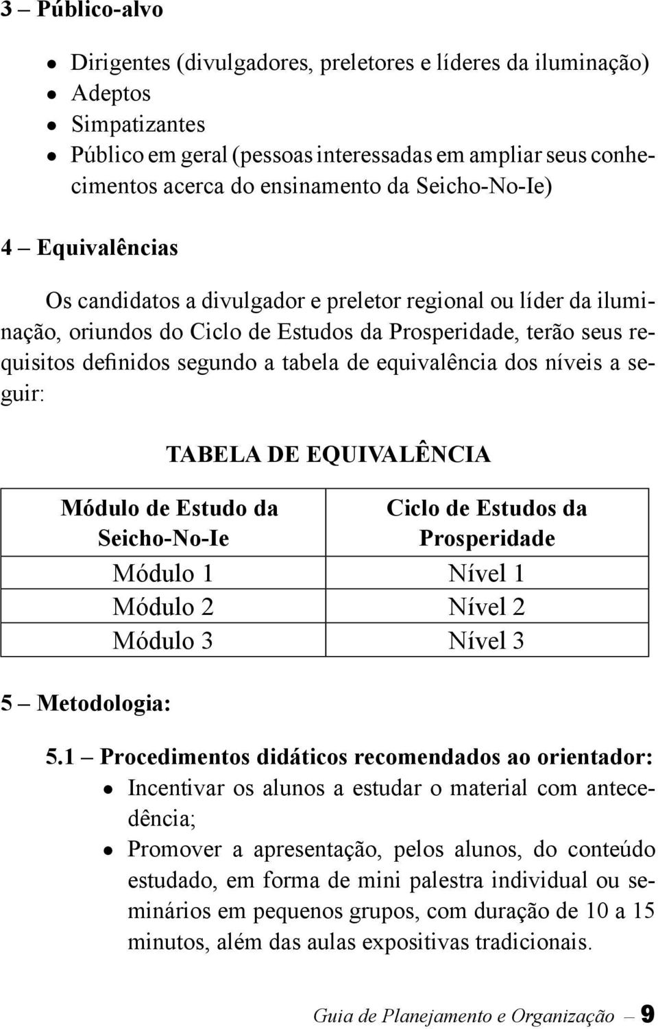 equivalência dos níveis a seguir: TABELA DE EQUIVALÊNCIA Módulo de Estudo da Seicho-No-Ie Ciclo de Estudos da Prosperidade Módulo 1 Nível 1 Módulo 2 Nível 2 Módulo 3 Nível 3 5 Metodologia: 5.