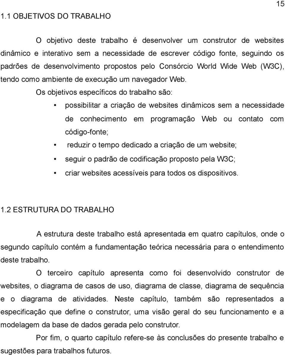 Os objetivos específicos do trabalho são: possibilitar a criação de websites dinâmicos sem a necessidade de conhecimento em programação Web ou contato com código-fonte; reduzir o tempo dedicado a