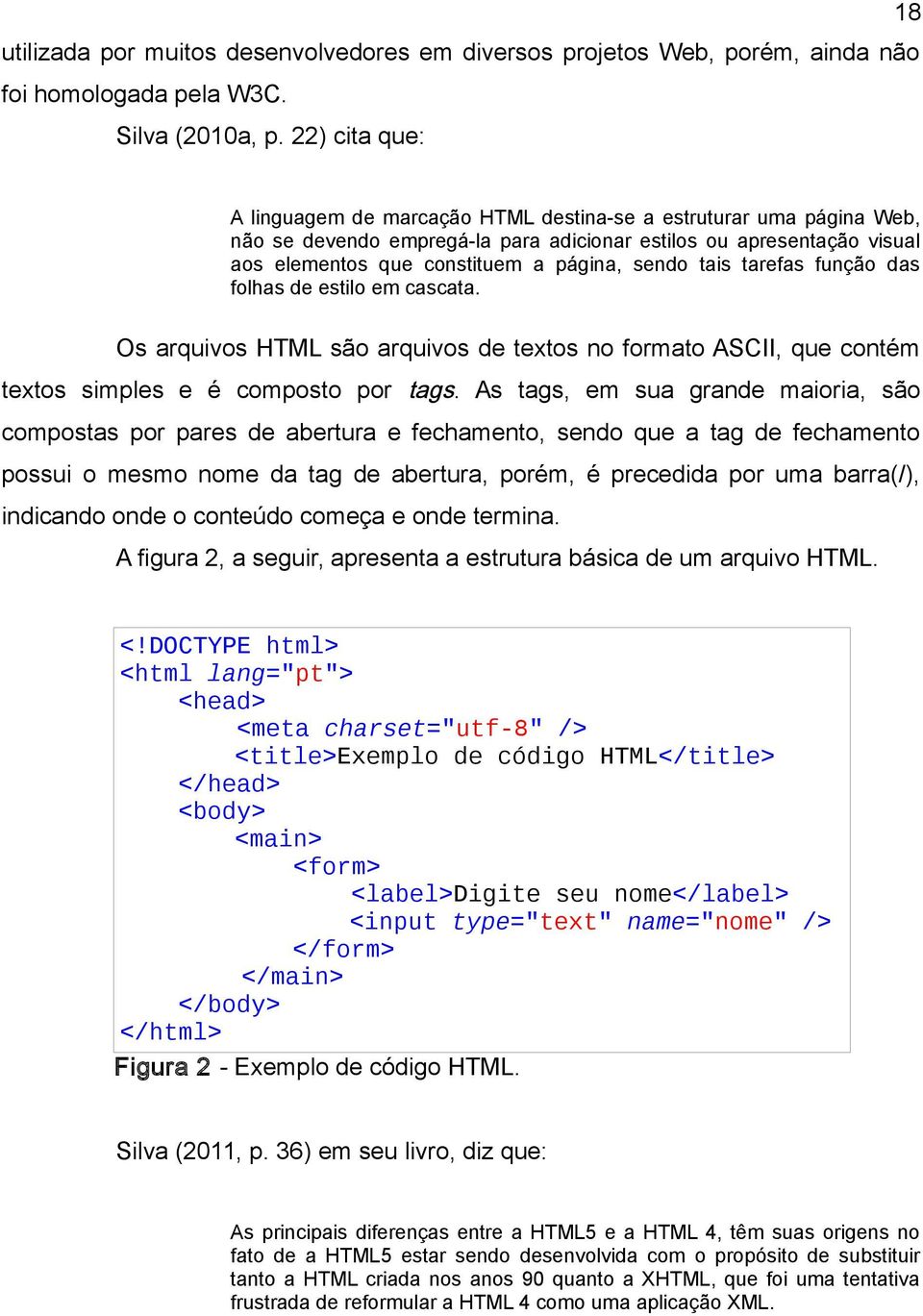 tais tarefas função das folhas de estilo em cascata. Os arquivos HTML são arquivos de textos no formato ASCII, que contém textos simples e é composto por tags.