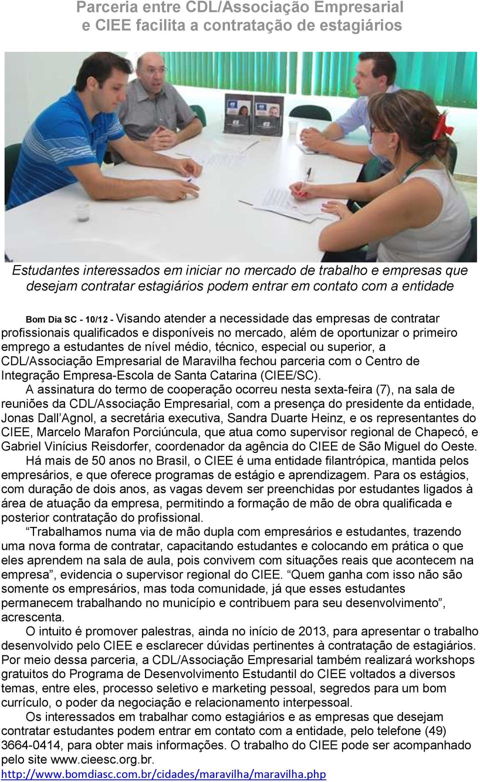 emprego a estudantes de nível médio, técnico, especial ou superior, a CDL/Associação Empresarial de Maravilha fechou parceria com o Centro de Integração Empresa-Escola de Santa Catarina (CIEE/SC).