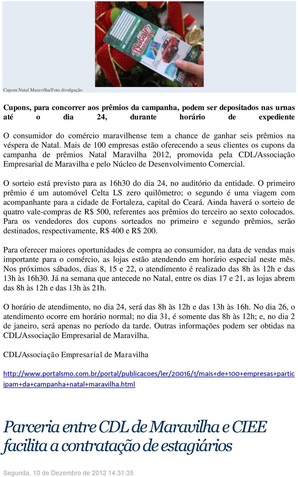 Mais de 100 empresas estão oferecendo a seus clientes os cupons da campanha de prêmios Natal Maravilha 2012, promovida pela CDL/Associação Empresarial de Maravilha e pelo Núcleo de Desenvolvimento