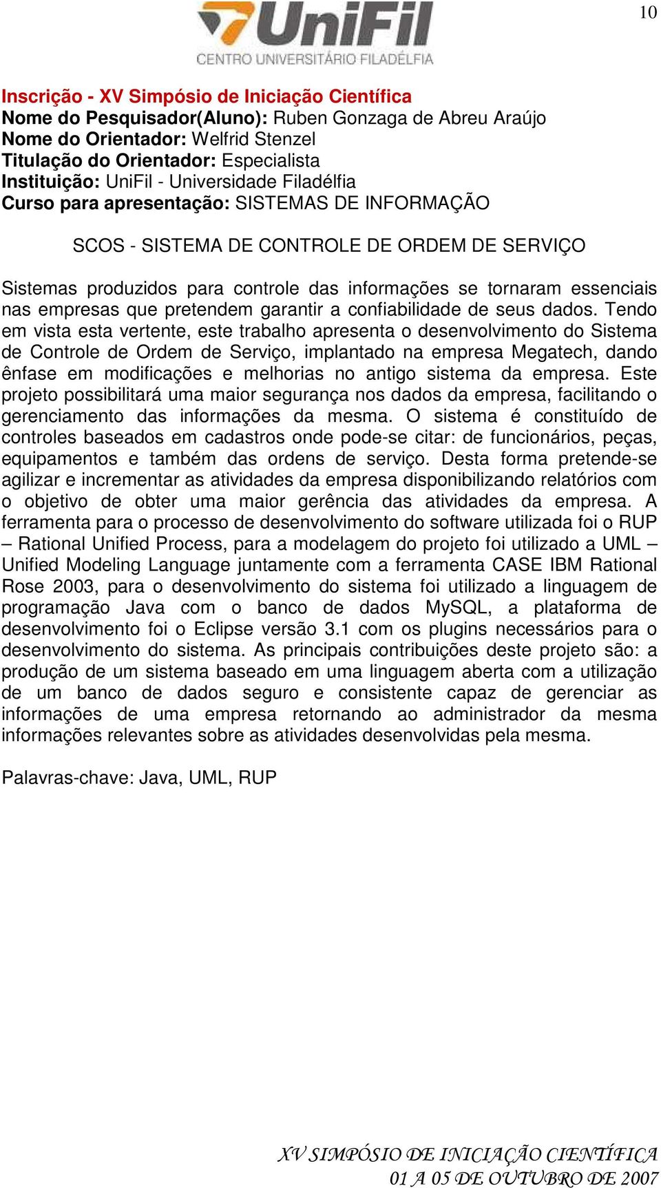 Tendo em vista esta vertente, este trabalho apresenta o desenvolvimento do Sistema de Controle de Ordem de Serviço, implantado na empresa Megatech, dando ênfase em modificações e melhorias no antigo