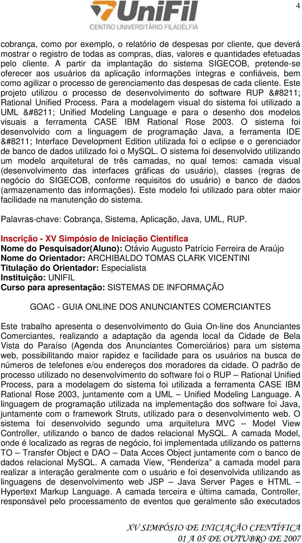 cliente. Este projeto utilizou o processo de desenvolvimento do software RUP Rational Unified Process.