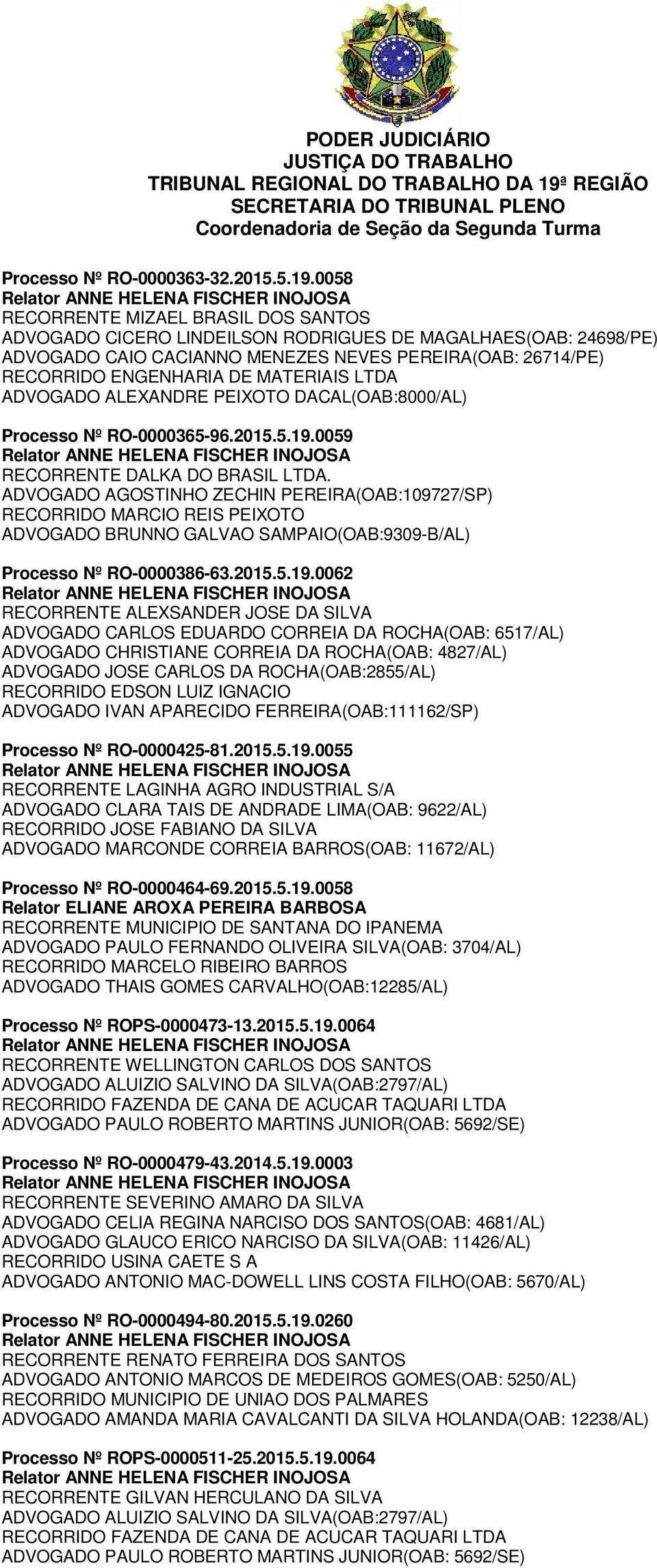 LTDA ADVOGADO ALEXANDRE PEIXOTO DACAL(OAB:8000/AL) Processo Nº RO-0000365-96.2015.5.19.0059 RECORRENTE DALKA DO BRASIL LTDA.