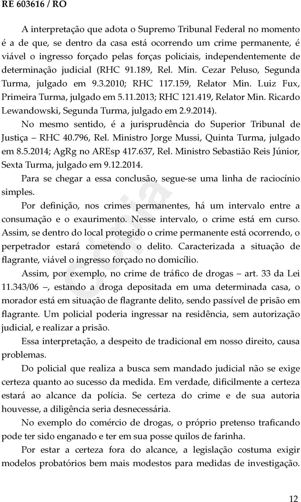 Ricardo Lewandowski, Segunda Turma, julgado em 2.9.2014). No mesmo sentido, é a jurisprudência do Superior Tribunal de Justiça RHC 40.796, Rel. Ministro Jorge Mussi, Quinta Turma, julgado em 8.5.