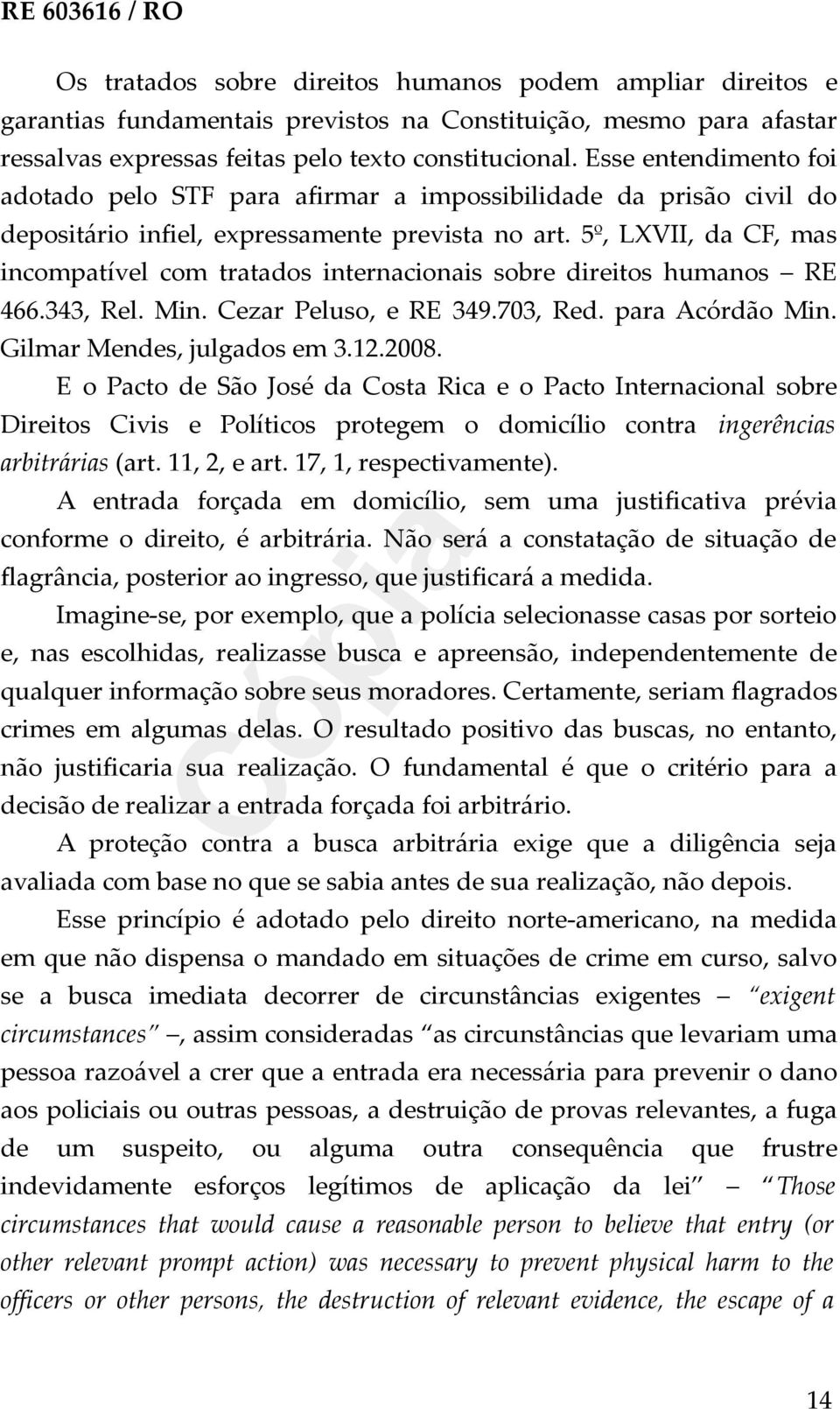 5º, LXVII, da CF, mas incompatível com tratados internacionais sobre direitos humanos RE 466.343, Rel. Min. Cezar Peluso, e RE 349.703, Red. para Acórdão Min. Gilmar Mendes, julgados em 3.12.2008.