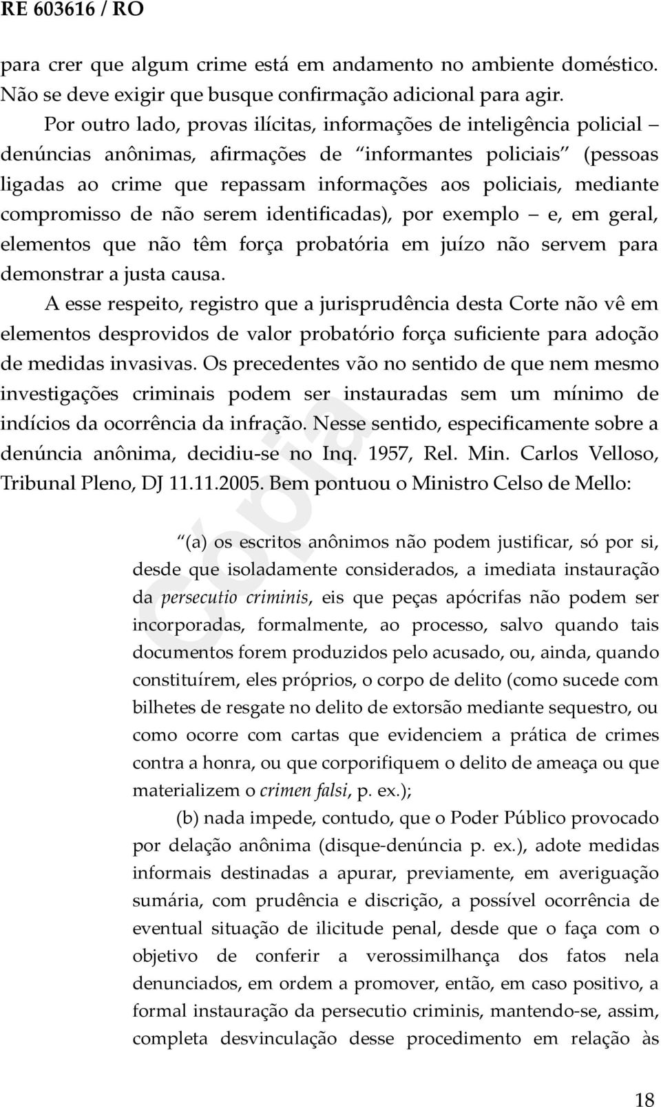 mediante compromisso de não serem identificadas), por exemplo e, em geral, elementos que não têm força probatória em juízo não servem para demonstrar a justa causa.