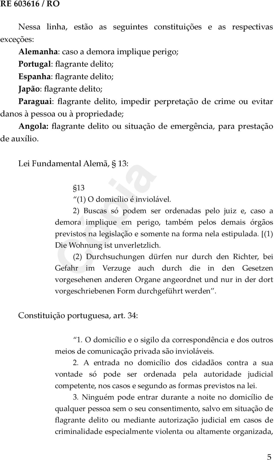 Lei Fundamental Alemã, 13: 13 (1) O domicílio é inviolável.