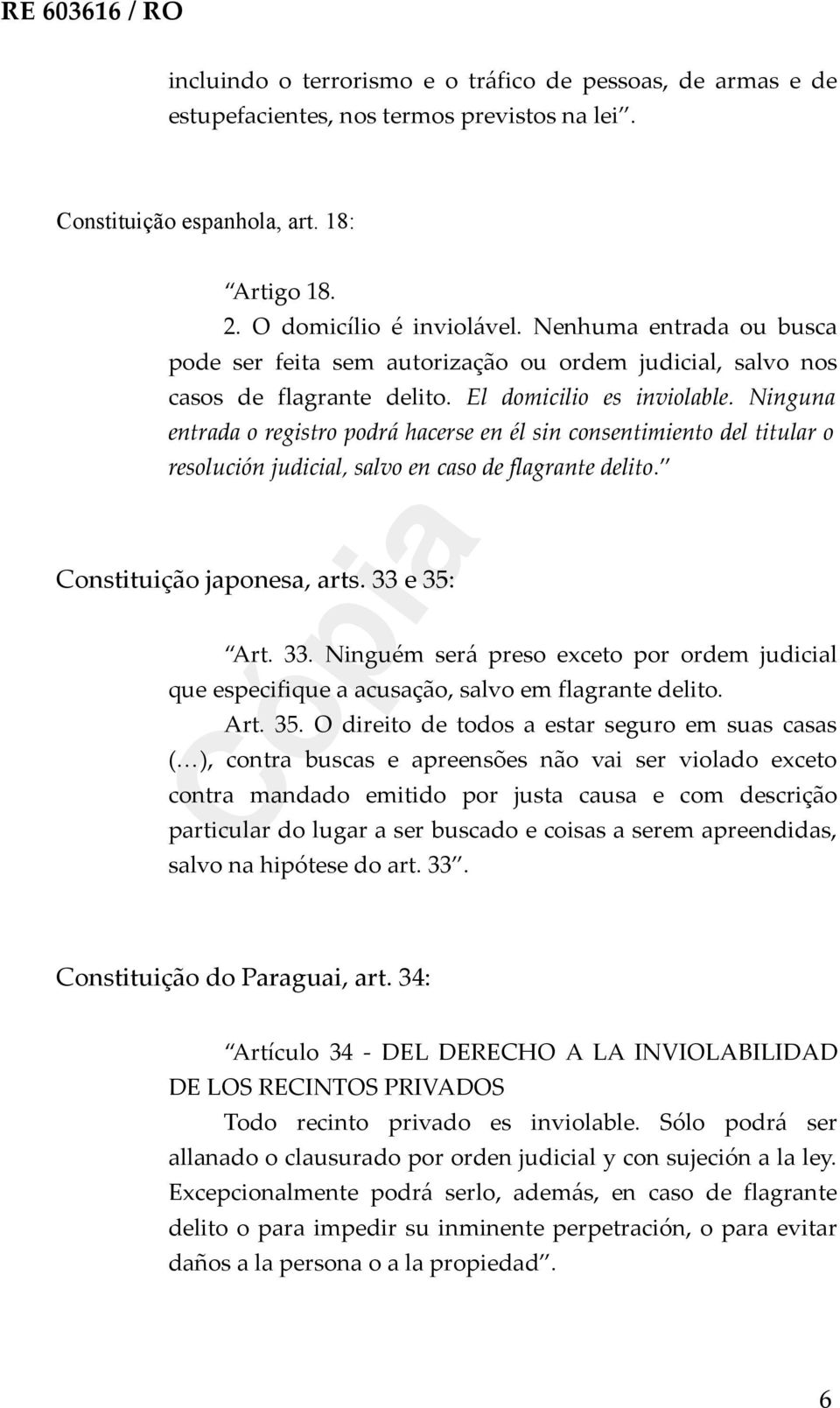 Ninguna entrada o registro podrá hacerse en él sin consentimiento del titular o resolución judicial, salvo en caso de flagrante delito. Constituição japonesa, arts. 33 