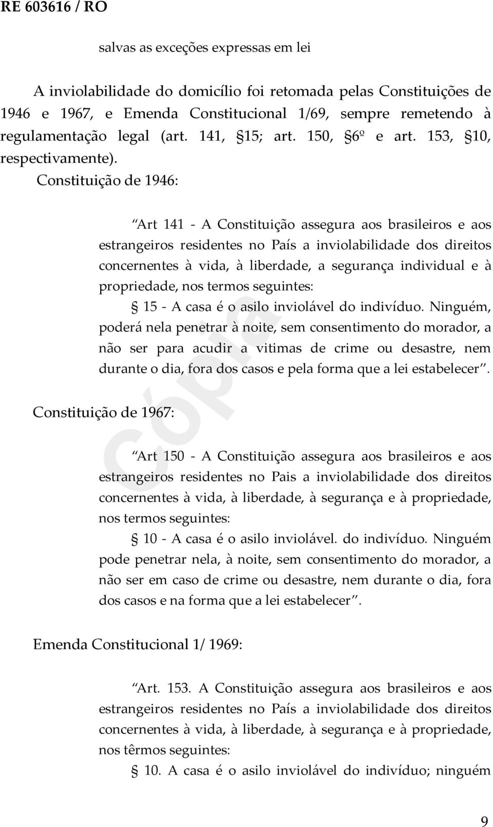 Constituição de 1946: Art 141 - A Constituição assegura aos brasileiros e aos estrangeiros residentes no País a inviolabilidade dos direitos concernentes à vida, à liberdade, a segurança individual e