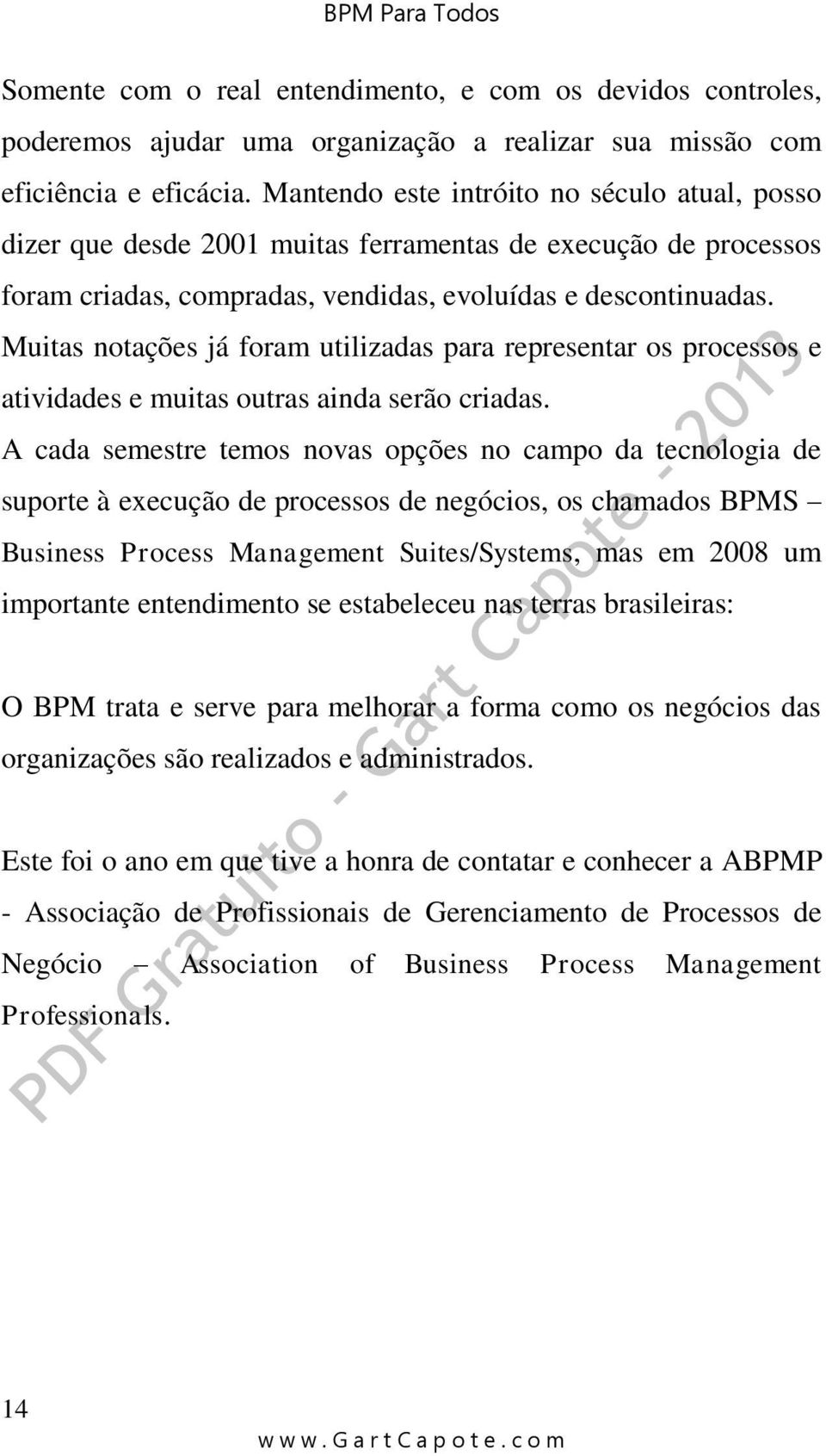 Muitas notações já foram utilizadas para representar os processos e atividades e muitas outras ainda serão criadas.