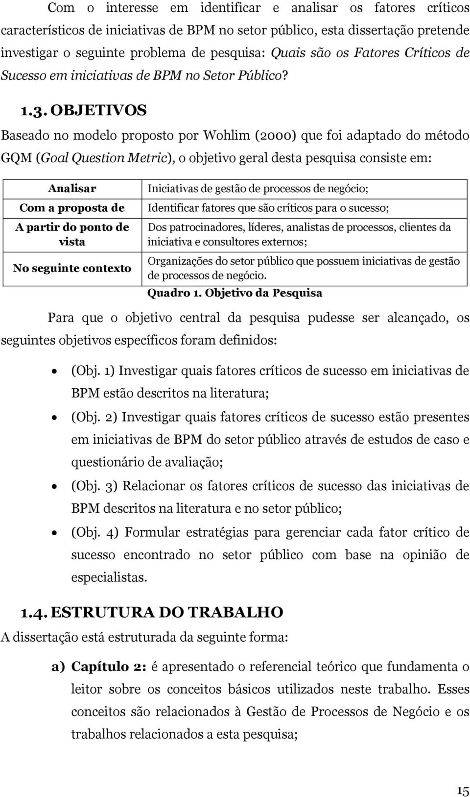 OBJETIVOS Baseado no modelo proposto por Wohlim (2000) que foi adaptado do método GQM (Goal Question Metric), o objetivo geral desta pesquisa consiste em: Analisar Com a proposta de A partir do ponto