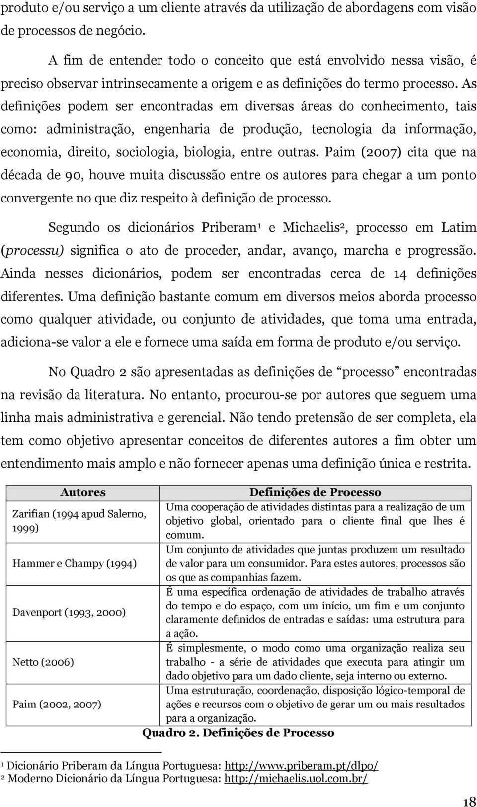 As definições podem ser encontradas em diversas áreas do conhecimento, tais como: administração, engenharia de produção, tecnologia da informação, economia, direito, sociologia, biologia, entre