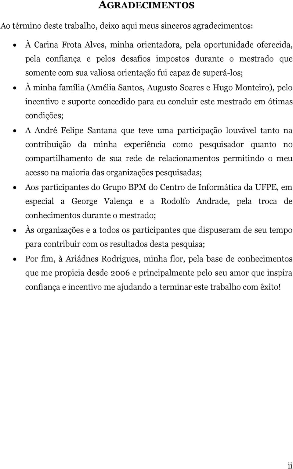 este mestrado em ótimas condições; A André Felipe Santana que teve uma participação louvável tanto na contribuição da minha experiência como pesquisador quanto no compartilhamento de sua rede de