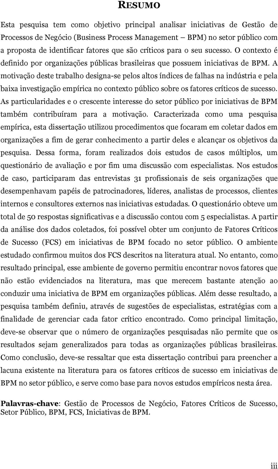 A motivação deste trabalho designa-se pelos altos índices de falhas na indústria e pela baixa investigação empírica no contexto público sobre os fatores críticos de sucesso.