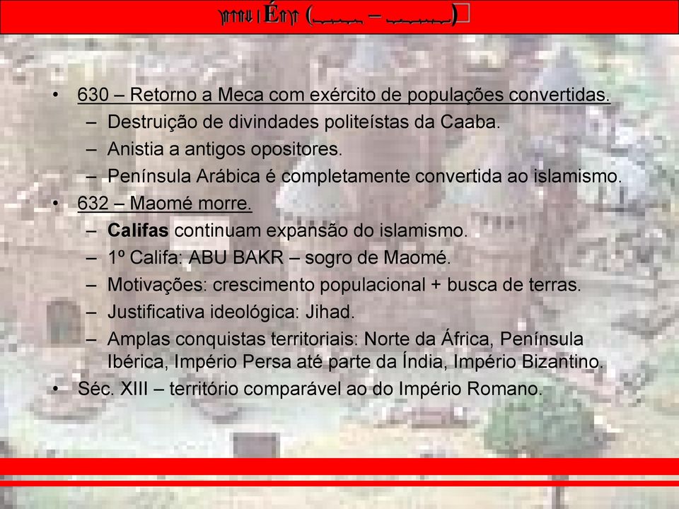 1º Califa: ABU BAKR sogro de Maomé. Motivações: crescimento populacional + busca de terras. Justificativa ideológica: Jihad.