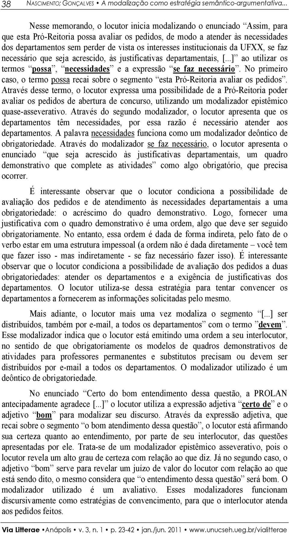 interesses institucionais da UFXX, se faz necessário que seja acrescido, às justificativas departamentais, [...] ao utilizar os termos possa, necessidades e a expressão se faz necessário.