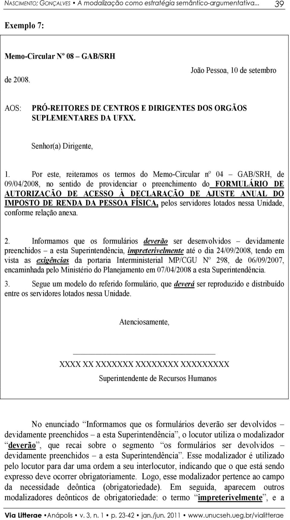 Por este, reiteramos os termos do Memo-Circular nº 04 GAB/SRH, de 09/04/2008, no sentido de providenciar o preenchimento do FORMULÁRIO DE AUTORIZAÇÃO DE ACESSO À DECLARAÇÃO DE AJUSTE ANUAL DO IMPOSTO