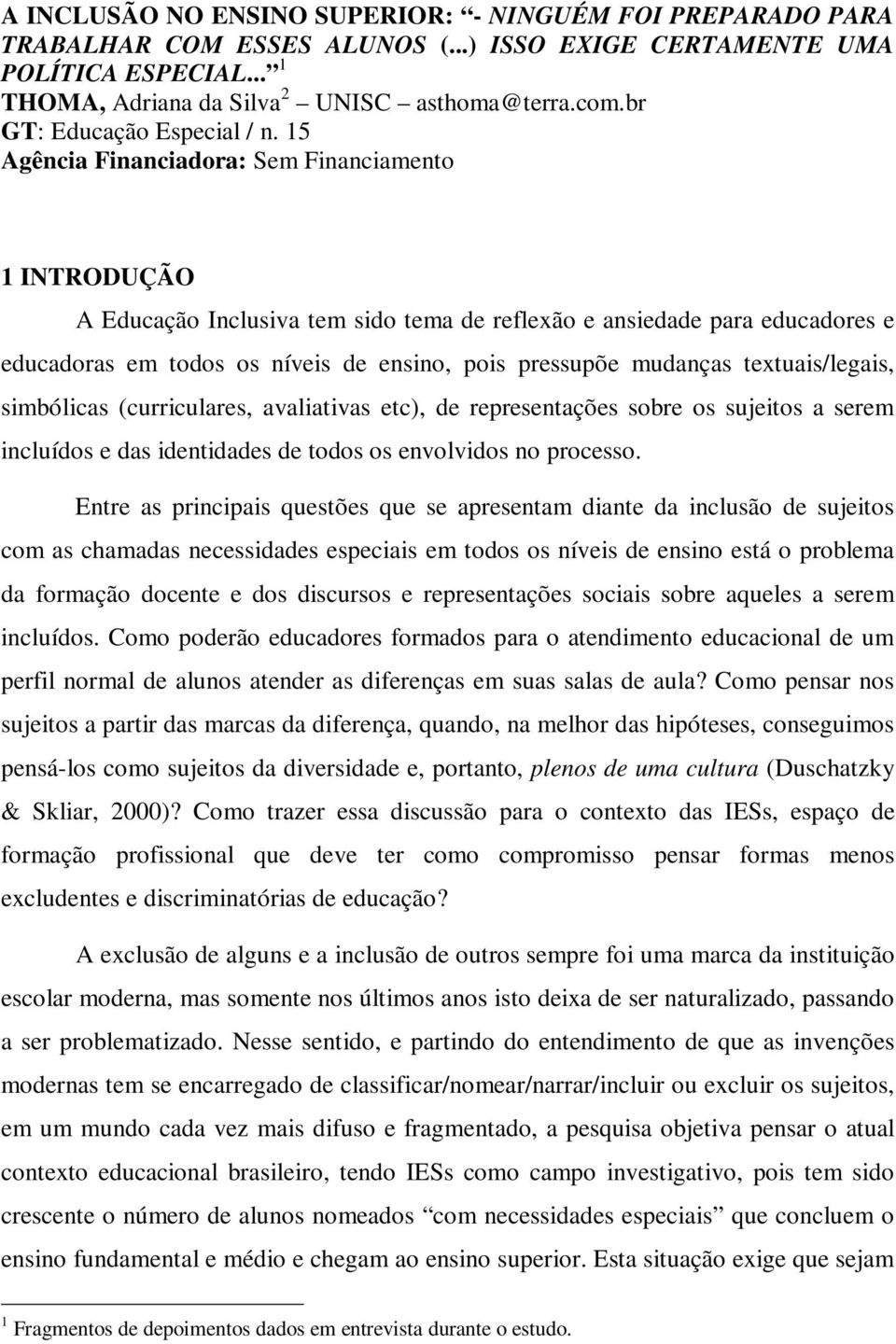 15 Agência Financiadora: Sem Financiamento 1 INTRODUÇÃO A Educação Inclusiva tem sido tema de reflexão e ansiedade para educadores e educadoras em todos os níveis de ensino, pois pressupõe mudanças