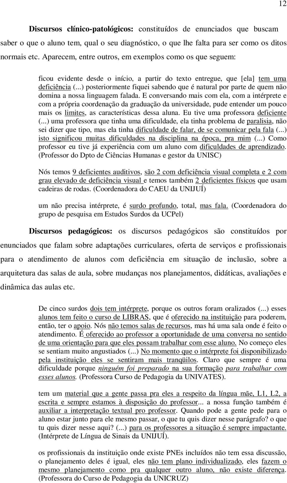 ..) posteriormente fiquei sabendo que é natural por parte de quem não domina a nossa linguagem falada.