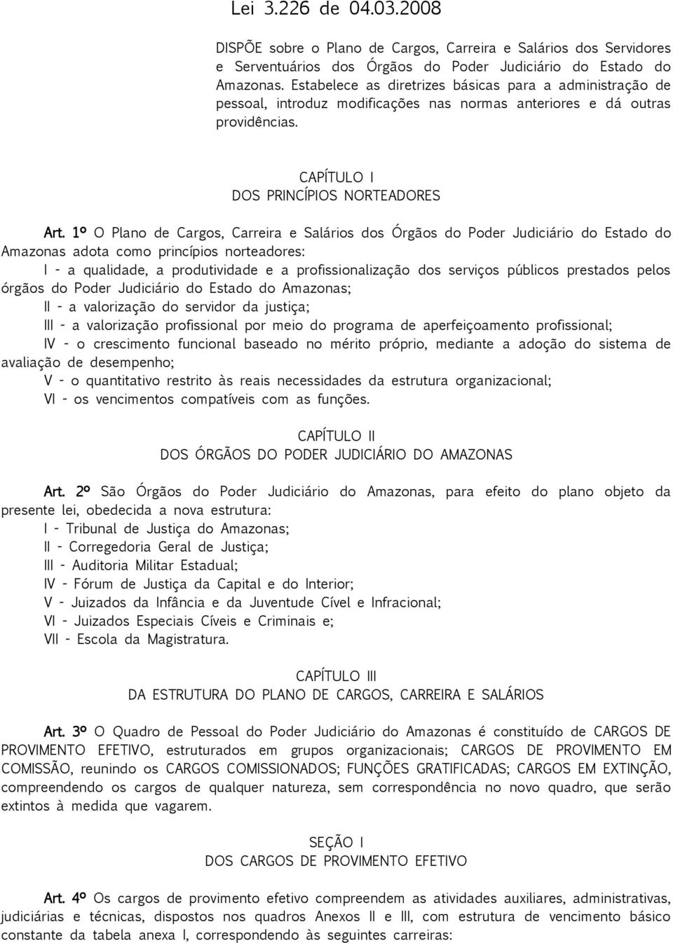 1º O Plano de Cargos, Carreira e Salários dos Órgãos do Poder Judiciário do Estado do Amazonas adota como princípios norteadores: I a qualidade, a produtividade e a profissionalização dos serviços